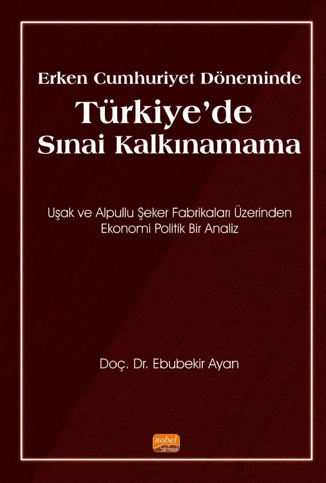 Erken Cumhuriyet Döneminde TÜRKİYE’DE SINAİ KALKINAMAMA – Ebubekir Ayan – Nobel Bilimsel Eserler kitap kapağı