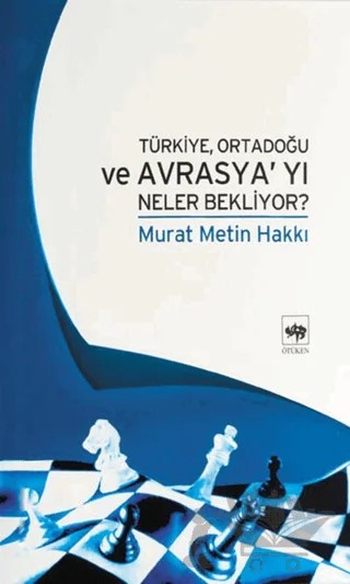 Türkiye, Ortadoğu ve Avrasya’yı Neler Bekliyor? – Murat Metin Hakkı – Ötüken Neşriyat kitap kapağı