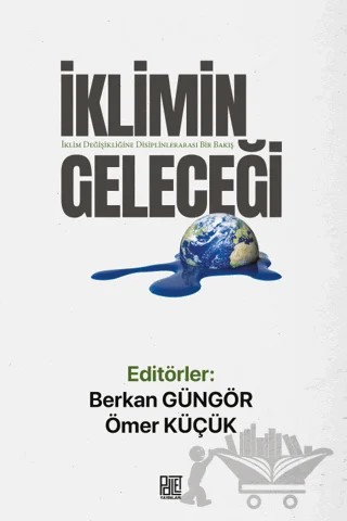 İklimin Geleceği - İklim Değişikliğine Disiplinlerarası Bir Bakış – Berkan Güngör, Ömer Küçük – Palet Yayınları kitap kapağı