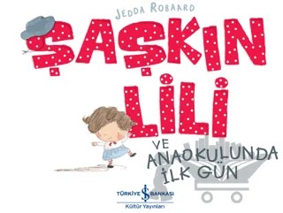 Şaşkın Lili ve Anaokulunda İlk Gün – Jedda Robaard – İş Bankası Kültür Yayınları kitap kapağı