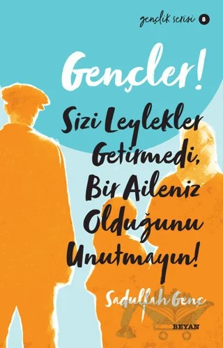 Gençler! Sizi Leylekler Getirmedi, Bir Aileniz Olduğunu Unutmayın! – Sadullah Genç – Beyan Yayınları kitap kapağı
