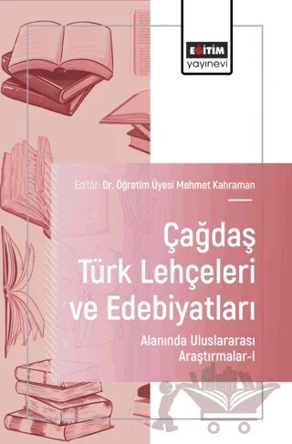 Çağdaş Türk Lehçeleri ve Edebiyatları Alanında Uluslararası Araştırmalar - I – Mehmet Kahraman, Ümit Hunutlu, Seher Erenbaş Pehlivan, Alsu Kamalıeva, Ercan Petek, Khudaybergenova Zilola, Penah Naz – Eğitim Yayınevi - Bilimsel Eserler kitap kapağı