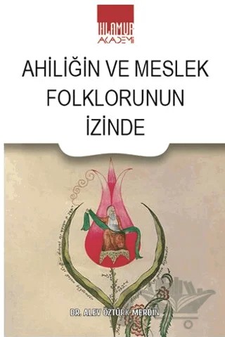 Ahiliğin ve Meslek Folklorunun İzinde – Alev Öztürk Merdin – Ihlamur Akademi kitap kapağı