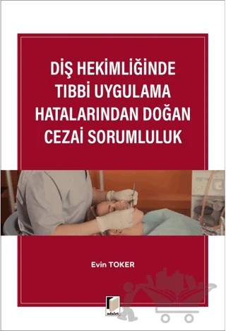 Diş Hekimliğinde Tıbbi Uygulama Hatalarından Doğan Cezai Sorumluluk – Evin Toker – Adalet Yayınevi kitap kapağı