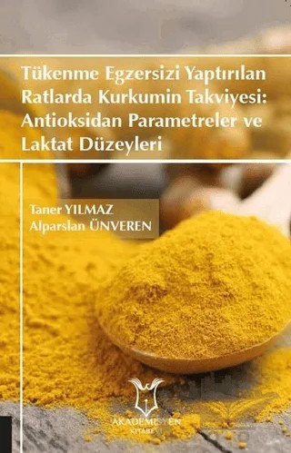 Tükenme Egzersizi Yaptırılan Ratlarda Kurkumin Takviyesi: Antioksidan Parametreler ve Laktat Düzeyleri – Alparslan Ünveren, Taner Yılmaz – Akademisyen Kitabevi kitap kapağı