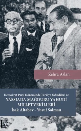 Demokrat Parti Döneminde Türkiye Yahudileri ve Yassıada Mağduru Yahudi Milletvekilleri İsak Altabev - Yusuf Salman – Zehra Aslan – Libra Yayınları kitap kapağı
