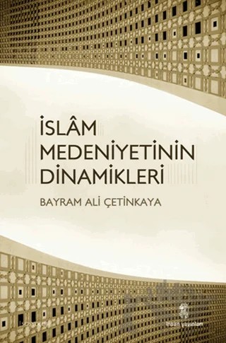İslam Medeniyetinin Dinamikleri – Bayram Ali Çetinkaya – İnsan Yayınları kitap kapağı
