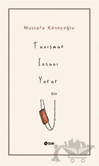 Tanışmak İnsanı Yorar – Mustafa Köneçoğlu – Şule Yayınları kitap kapağı