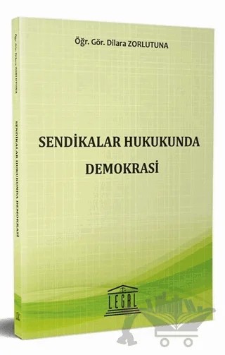 Sendikalar Hukukunda Demokrasi – Dilara Zorlutuna – Legal Yayıncılık kitap kapağı