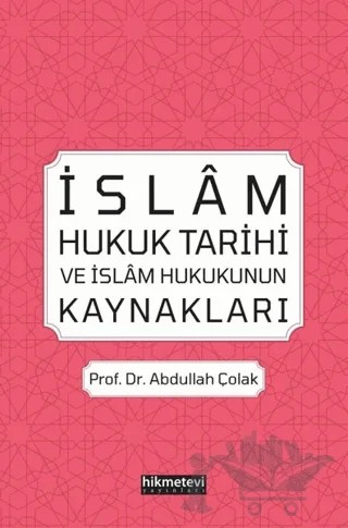 İslam Hukuk Tarihi ve İslam Hukukunun Kaynakları – Abdullah Çolak – Hikmetevi Yayınları kitap kapağı