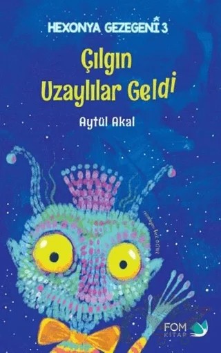 Çılgın Uzaylılar Geldi - Hexonya Gezegeni 3 – Aytül Akal – FOM Kitap kitap kapağı