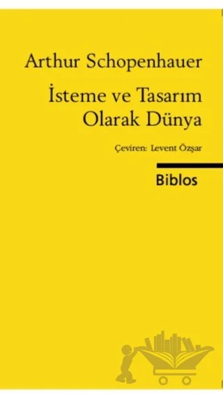 İsteme ve Tasarım Olarak Dünya – Arthur Schopenhauer – Biblos Kitabevi kitap kapağı
