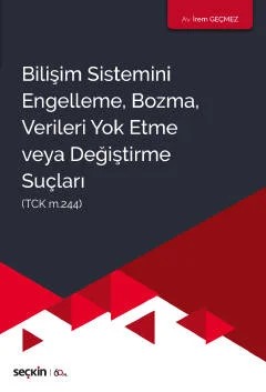 Bilişim Sistemini Engelleme, Bozma, Verileri Yok Etme Veya Değiştirme Suçları (TCK m.244) – İrem Geçmez – Seçkin Yayıncılık kitap kapağı