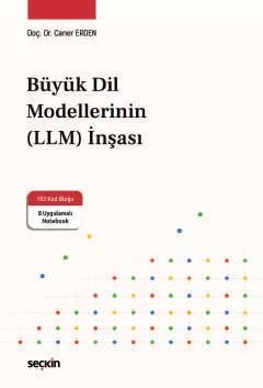 Büyük Dil Modellerinin (LLM) İnşası 103 Kod Bloğu ve 8 Uygulamalı Notebook ile – Caner Erden – Seçkin Yayıncılık kitap kapağı