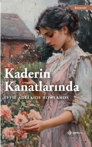 Kaderin Kanatlarında – Effie Adelaide Rowlands – Amore Yayınevi kitap kapağı