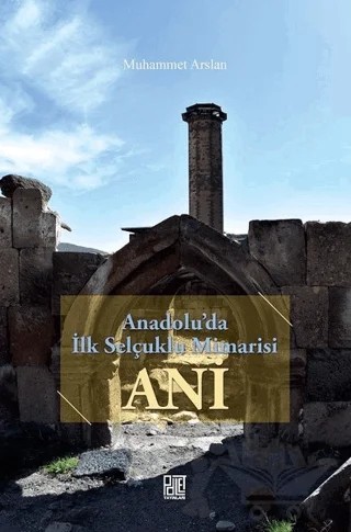 Anadolu'da İlk Selçuklu Mimarisi Ani – Muhammet Arslan – Palet Yayınları kitap kapağı