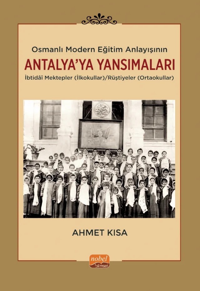 Osmanlı Modern Eğitim Anlayışının Antalya’ya Yansımaları: İbtidâî Mektepler (İlkokullar)/Rüştiyeler (Ortaokullar) – Ahmet Kısa – Nobel Bilimsel Eserler kitap kapağı