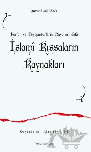 Kur’an ve Peygamberlerin Hayatlarındaki İslami Kıssaların Kaynakları – David Sıdersky – Ankara Okulu Yayınları kitap kapağı