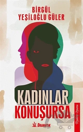 Kadınlar Konuşursa – Birgül Yeşiloğlu Güler – Dramatik Yayınları kitap kapağı