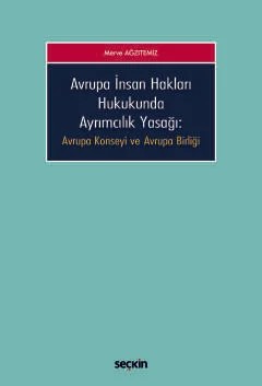 Avrupa İnsan Hakları Hukukunda Ayrımcılık Yasağı Avrupa Konseyi ve Avrupa Birliği – Merve Ağzıtemiz – Seçkin Yayıncılık kitap kapağı