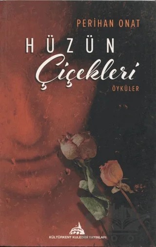 Hüzün Çiçekleri Öyküler – Perihan Onat – Kültürkent Kuledibi Yayınları kitap kapağı