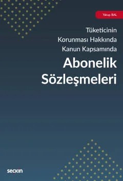 6502 Sayılı Tüketicinin Korunması Hakkında Kanun KapsamındaAbonelik Sözleşmeleri – Yakup Bal – Seçkin Yayıncılık kitap kapağı
