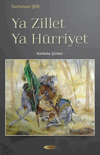 Ya Zillet Ya Hürriyet - Kerbela Şiirleri – Yurtseven Şen – Kevser Yayınları kitap kapağı
