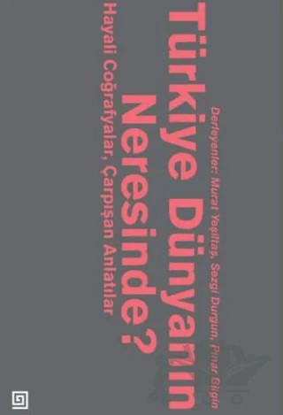 Türkiye Dünyanın Neresinde? – Behlül Özkan, Ebru Thwaites Diken, Emre Erşen, Gencer Özcan, Lerna K. Yanık, Murat Yeşiltaş, Pınar Bilgin, Sezgi Durgun – Koç Üniversitesi Yayınları kitap kapağı
