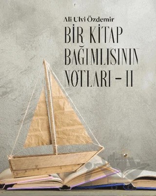 Bir Kitap Bağımlısının Notları II – Ali Ulvi Özdemir – Akıl Fikir Yayınları kitap kapağı