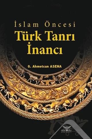 İslam Öncesi Türk Tanrı İnancı – G. Ahmetcan Asena – Altınordu Yayınları kitap kapağı