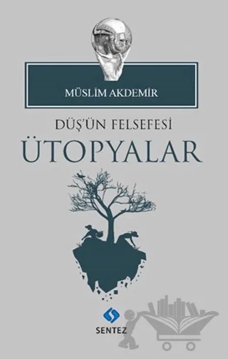 Düş'ün Felsefesi Ütopyalar – Müslim Akdemir – Sentez Yayınları kitap kapağı