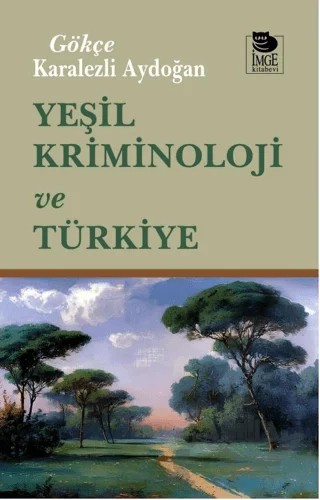 Yeşil Kriminoloji ve Türkiye – Gökçe Karalezli Aydoğan – İmge Kitabevi Yayınları kitap kapağı