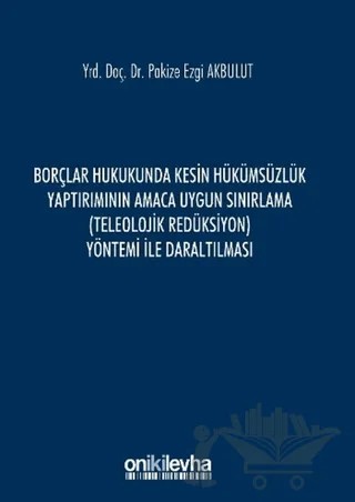 Borçlar Hukukunda Kesin Hükümsüzlük Yaptırımının Amaca Uygun Sınırlama (Teleolojik Redüksiyon) Yöntemi ile Daraltılması – Pakize Ezgi Akbulut – On İki Levha Yayınları kitap kapağı