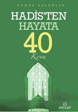 Hadis’ten Hayata 40 Konu – Gümüş Kalemler – Ensar Neşriyat kitap kapağı