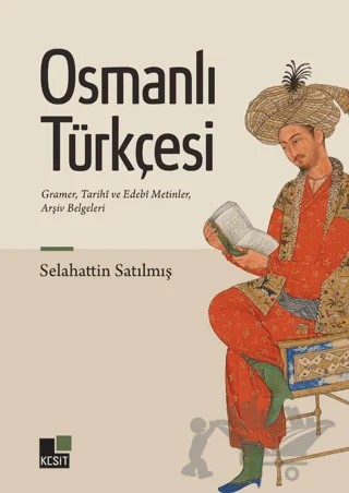 Osmanlı Türkçesi Gramer, Tarihî ve Edebî Metinler, Arşiv Belgeleri – Selahattin Satılmış – Kesit Yayınları kitap kapağı