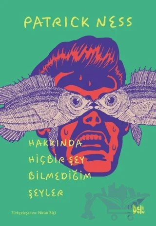 Hakkında Hiçbir Şey Bilmediğim Şeyler – Patrick Ness – Delidolu kitap kapağı