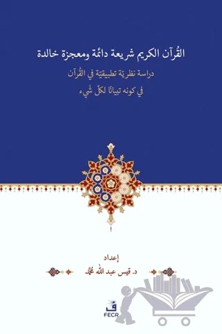 El-Kur’anu Şeri‘atün Daimetün ve Mu‘cizetün Halidetün -Dirase Nazariyye Tatbikiyye fi’l-Kur’an’l-Kerimi fi Kevnihi Tibyanen li-Külli Şey’in – Qays Abdullah Mohammed – Fecr Yayınları kitap kapağı