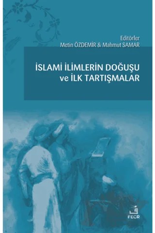 İslami İlimlerin Doğuşu ve İlk Tartışmalar – Abdurrezzak Tek, Doğan Kaplan, Esra Erdoğan Şamlıoğlu, Hadiye Ünsal, İsa Güceyüz, Mahmut Samar, Meryem Yılmaz, Metin Özdemir, Miray Hallaq, Mustafa Borsbuğa, Osman Aktaş, Şahban Yıldırımer, Şuayip Seven – Fecr Yayınları kitap kapağı
