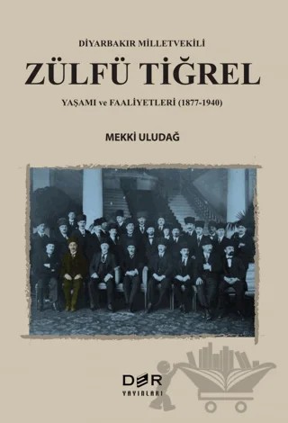 Diyarbakır Milletvekili Zülfü Tiğrel Yaşamı ve Faaliyetleri (1877-1940) – Mekki Uludağ – Der Yayınları kitap kapağı