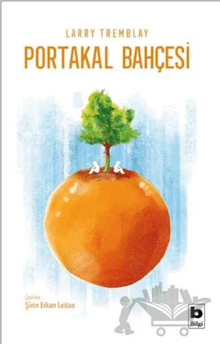 Portakal Bahçesi – Larry Tremblay – Bilgi Yayınevi kitap kapağı