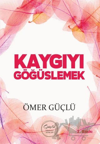 Kaygıyı Göğüslemek – Ömer Güçlü – Güçlü Psikoloji Yayınları kitap kapağı