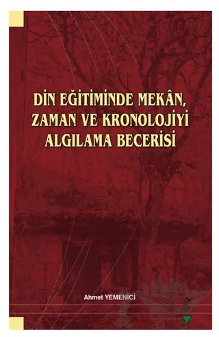 Din Eğitiminde Mekan, Zaman ve Kronolojiyi Algılama Becerisi – Ahmet Yemenici – Grafiker Yayınları kitap kapağı