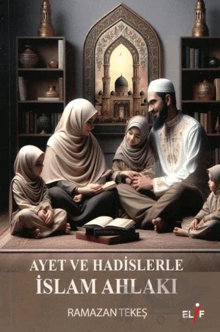 Ayet ve Hadislerle İslam Ahlakı – Ramazan Tekeş – Elif Yayınları kitap kapağı