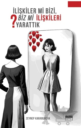 İlişkiler Mi Bizi, Biz Mi İlişkileri Yarattık? – Zeynep Karaburçak – Siyah Beyaz Yayınları kitap kapağı
