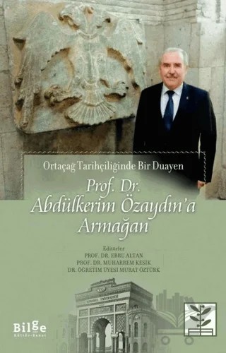 Prof. Dr. Abdülkerim Özaydın’a Armağan - Ortaçağ Tarihçiliğinde Bir Duayen – Ebru Altan, Muharrem Kesik, Murat Öztürk – Bilge Kültür Sanat kitap kapağı