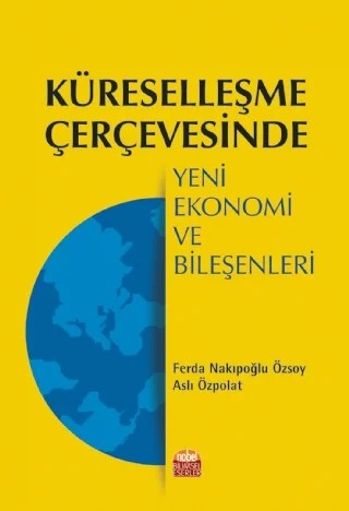 Küreselleşme Çerçevesinde Yeni Ekonomi ve Bileşenleri – Abdullah Oktay Dündar, Ahmet Şahbaz, Bengü Açdoyuran, Duygu Baysal Kurt, İbrahim Çütcü, İlyas Okumuş, Mehmet Akif Destek, Metin Yıldırım, Murat Tekbaş, Müge Manga, Orhan Cengiz, Özgür Kocalar, Resul Öztürk, Sema Yaşar, Sercan Aydın, Sinan Erdoğan, Ümit Özlale – Nobel Bilimsel Eserler kitap kapağı