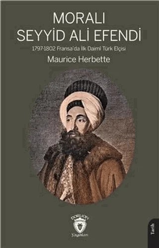 Moralı Seyyid Efendi 1797-1802 Fransada İlk Daimi Türk Elçisi – Maurice Herbette – Dorlion Yayınları kitap kapağı