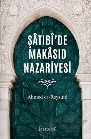 Şatıbi’de Makasıd Nazariyesi – Ahmed Er Reysuni – Kitabi Yayınevi kitap kapağı