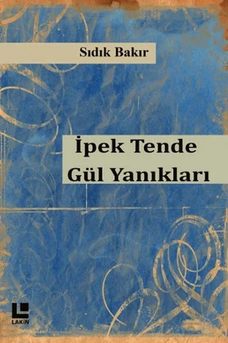 İpek Tende Gül Yanıkları – Sıdık Bakır – Lakin Yayınları kitap kapağı