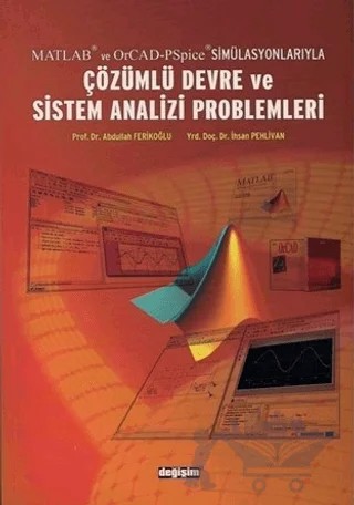 Matlab ve OrCad-PSpice Simülasyonlarıyla Çözümlü Devre ve Sistem Analizi Problemleri – Abdullah Ferikoğlu – Değişim Yayınları kitap kapağı